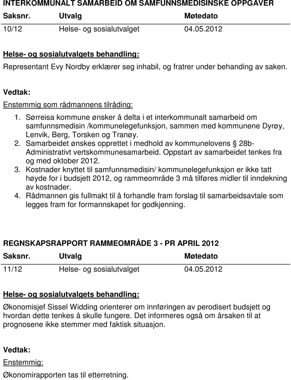 Sørreisa kommune ønsker å delta i et interkommunalt samarbeid om samfunnsmedisin /kommunelegefunksjon, sammen med kommunene Dyrøy, Lenvik, Berg, Torsken og Tranøy. 2.