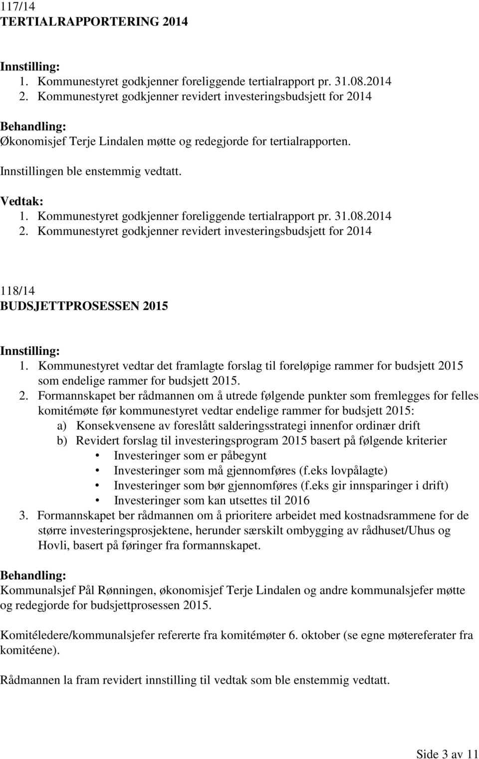 2014 2. Kommunestyret godkjenner revidert investeringsbudsjett for 2014 118/14 BUDSJETTPROSESSEN 2015 1.