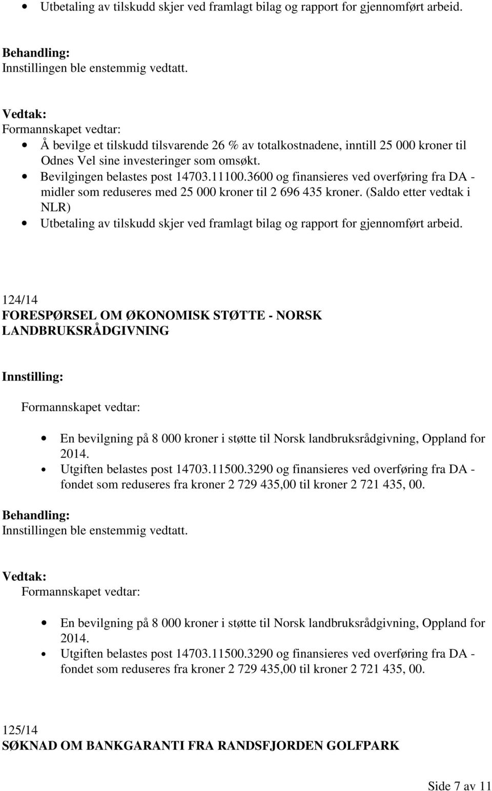 3600 og finansieres ved overføring fra DA - midler som reduseres med 25 000 kroner til 2 696 435 kroner.