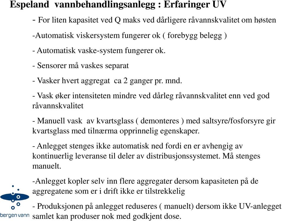 - Vask øker intensiteten mindre ved dårleg råvannskvalitet enn ved god råvannskvalitet - Manuell vask av kvartsglass ( demonteres ) med saltsyre/fosforsyre gir kvartsglass med tilnærma opprinnelig