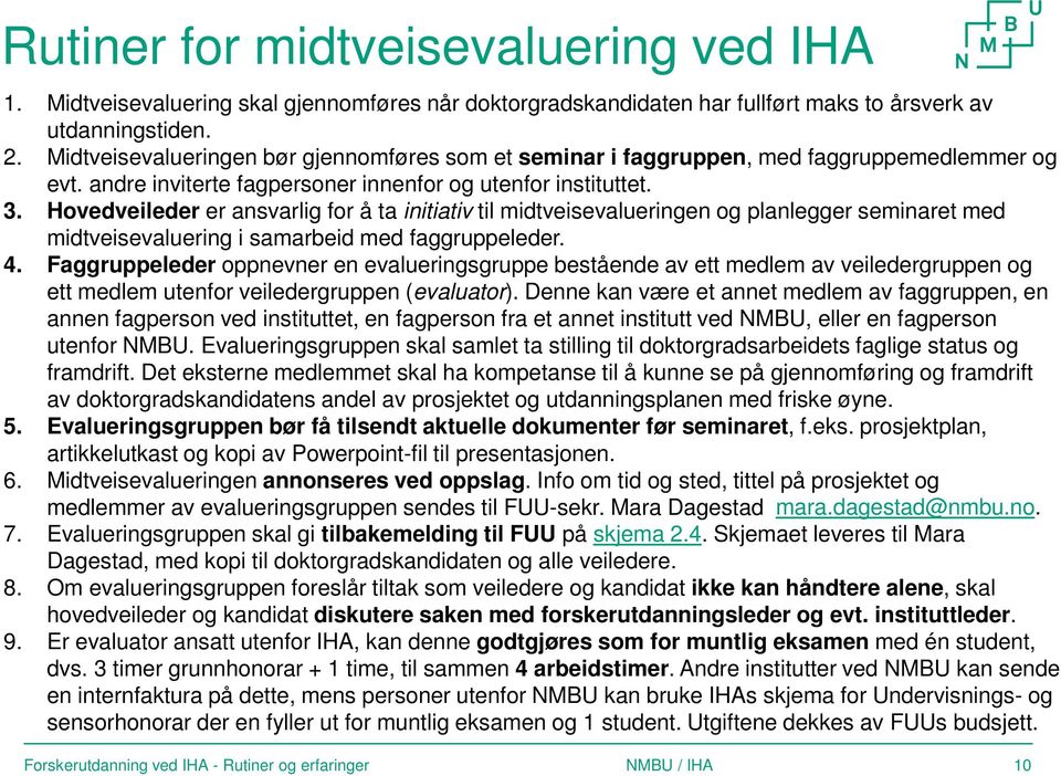 Hovedveileder er ansvarlig for å ta initiativ til midtveisevalueringen og planlegger seminaret med midtveisevaluering i samarbeid med faggruppeleder. 4.