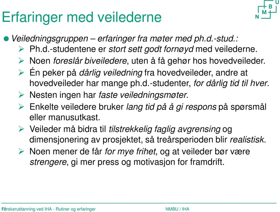 Nesten ingen har faste veiledningsmøter. Enkelte veiledere bruker lang tid på å gi respons på spørsmål eller manusutkast.