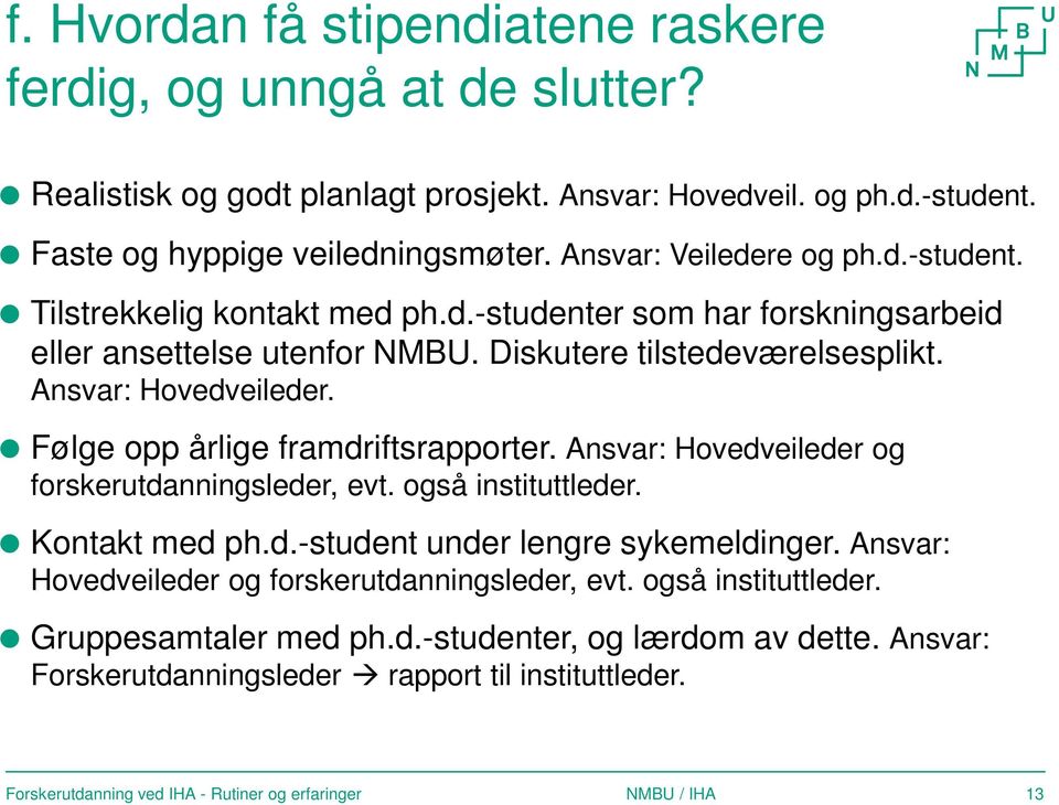 Ansvar: Hovedveileder. Følge opp årlige framdriftsrapporter. Ansvar: Hovedveileder og forskerutdanningsleder, evt. også instituttleder. Kontakt med ph.d.-student under lengre sykemeldinger.