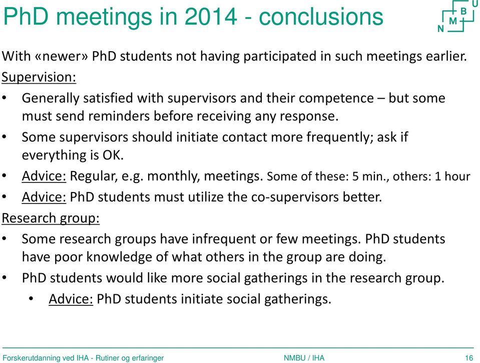 Some supervisors should initiate contact more frequently; ask if everything is OK. Advice: Regular, e.g. monthly, meetings. Some of these: 5 min.