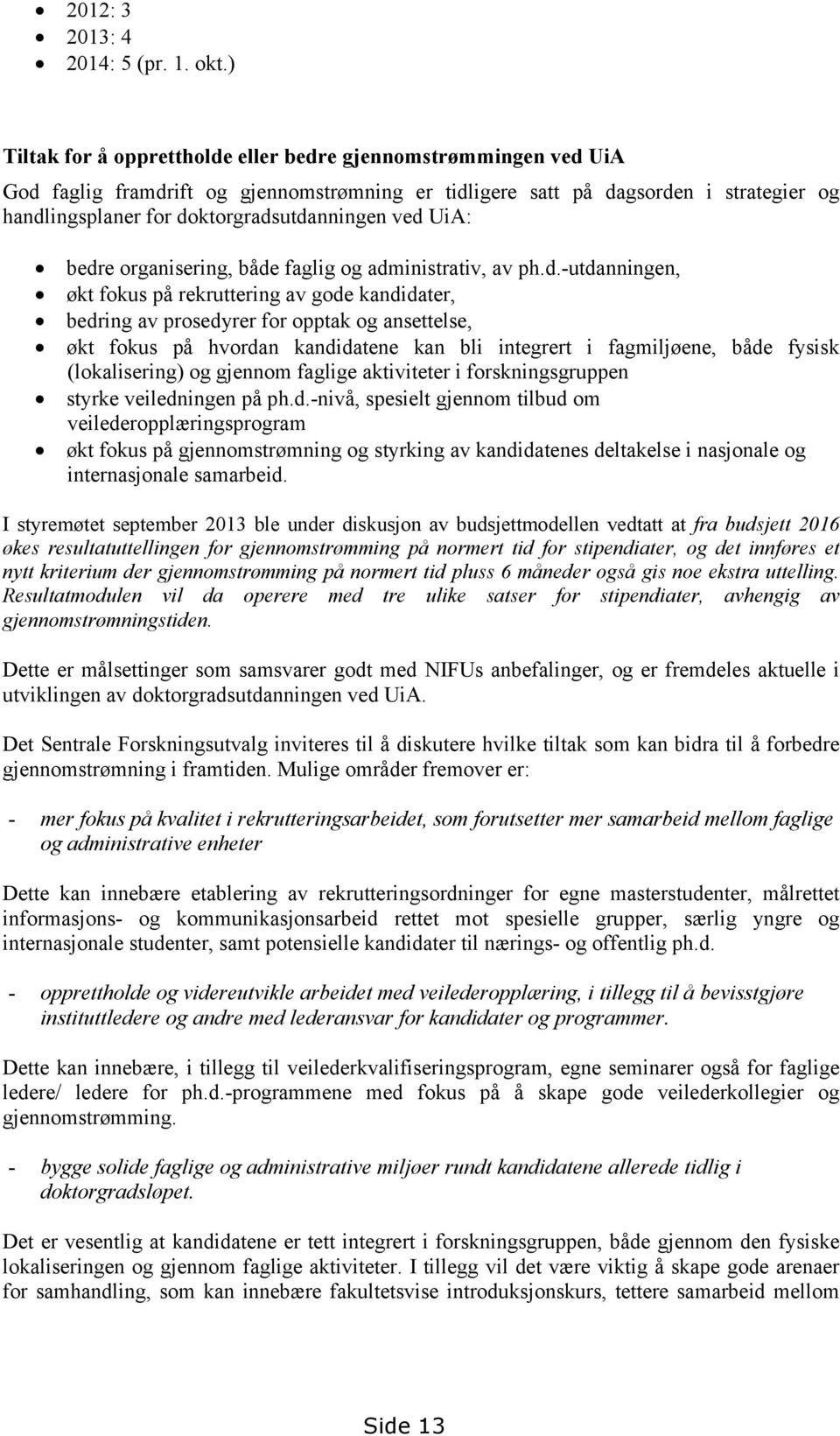 ved UiA: bedre organisering, både faglig og administrativ, av ph.d.-utdanningen, økt fokus på rekruttering av gode kandidater, bedring av prosedyrer for opptak og ansettelse, økt fokus på hvordan