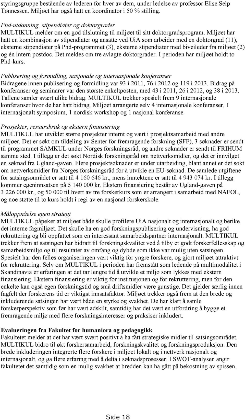 Miljøet har hatt en kombinasjon av stipendiater og ansatte ved UiA som arbeider med en doktorgrad (11), eksterne stipendiater på Phd-programmet (3), eksterne stipendiater med biveileder fra miljøet