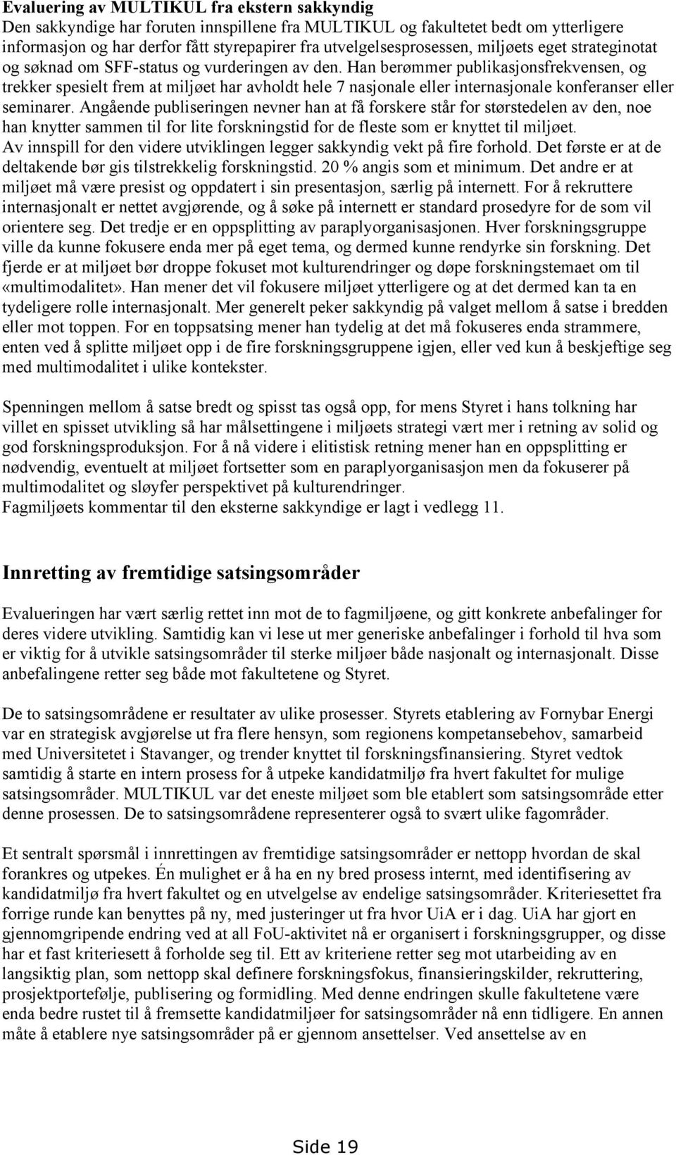 Han berømmer publikasjonsfrekvensen, og trekker spesielt frem at miljøet har avholdt hele 7 nasjonale eller internasjonale konferanser eller seminarer.