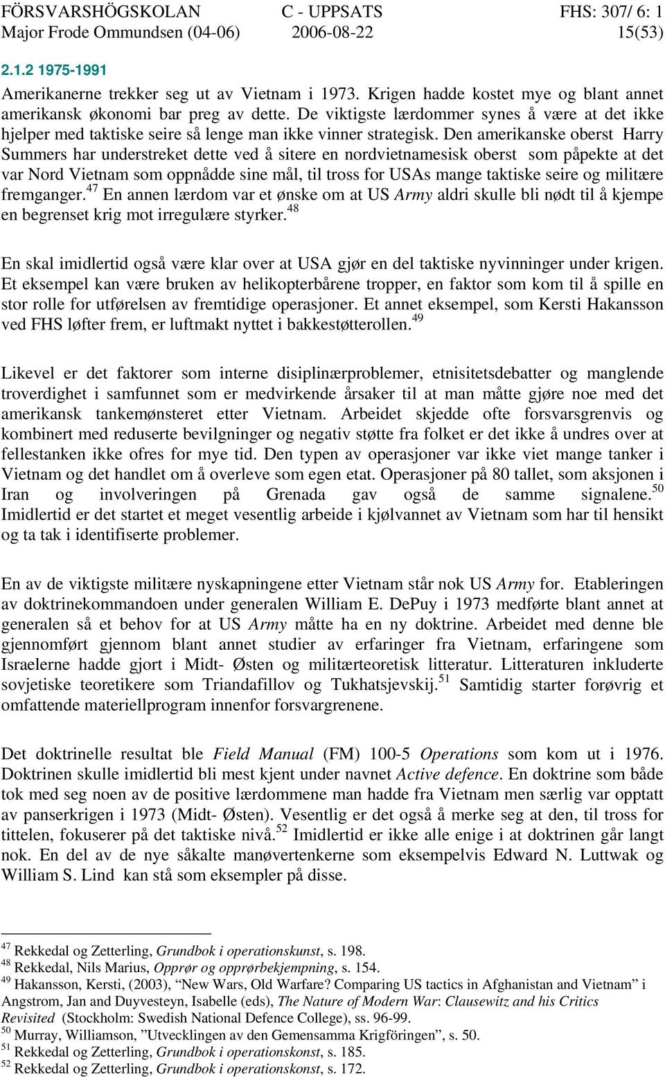 Den amerikanske oberst Harry Summers har understreket dette ved å sitere en nordvietnamesisk oberst som påpekte at det var Nord Vietnam som oppnådde sine mål, til tross for USAs mange taktiske seire