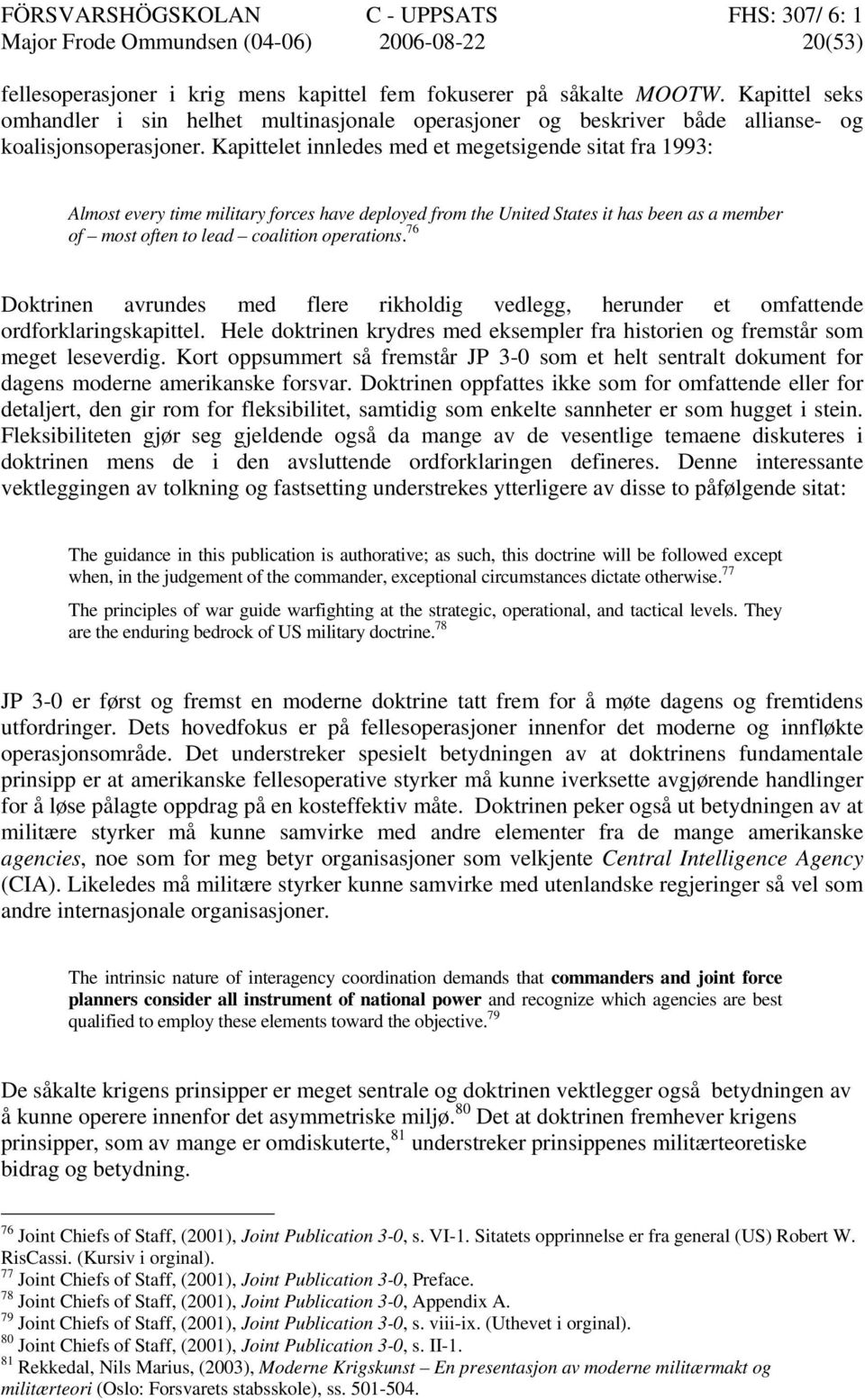 Kapittelet innledes med et megetsigende sitat fra 1993: Almost every time military forces have deployed from the United States it has been as a member of most often to lead coalition operations.