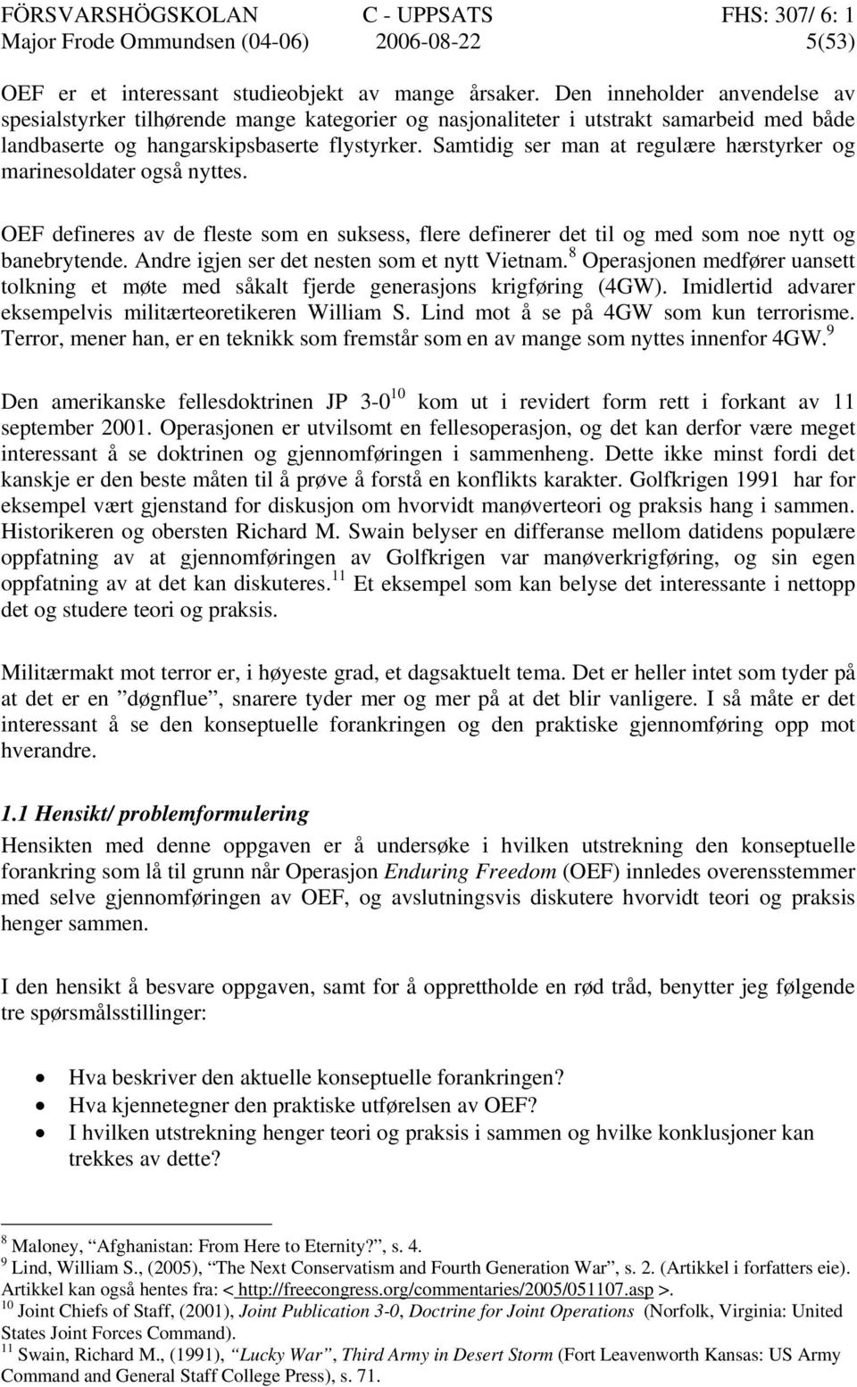 Samtidig ser man at regulære hærstyrker og marinesoldater også nyttes. OEF defineres av de fleste som en suksess, flere definerer det til og med som noe nytt og banebrytende.