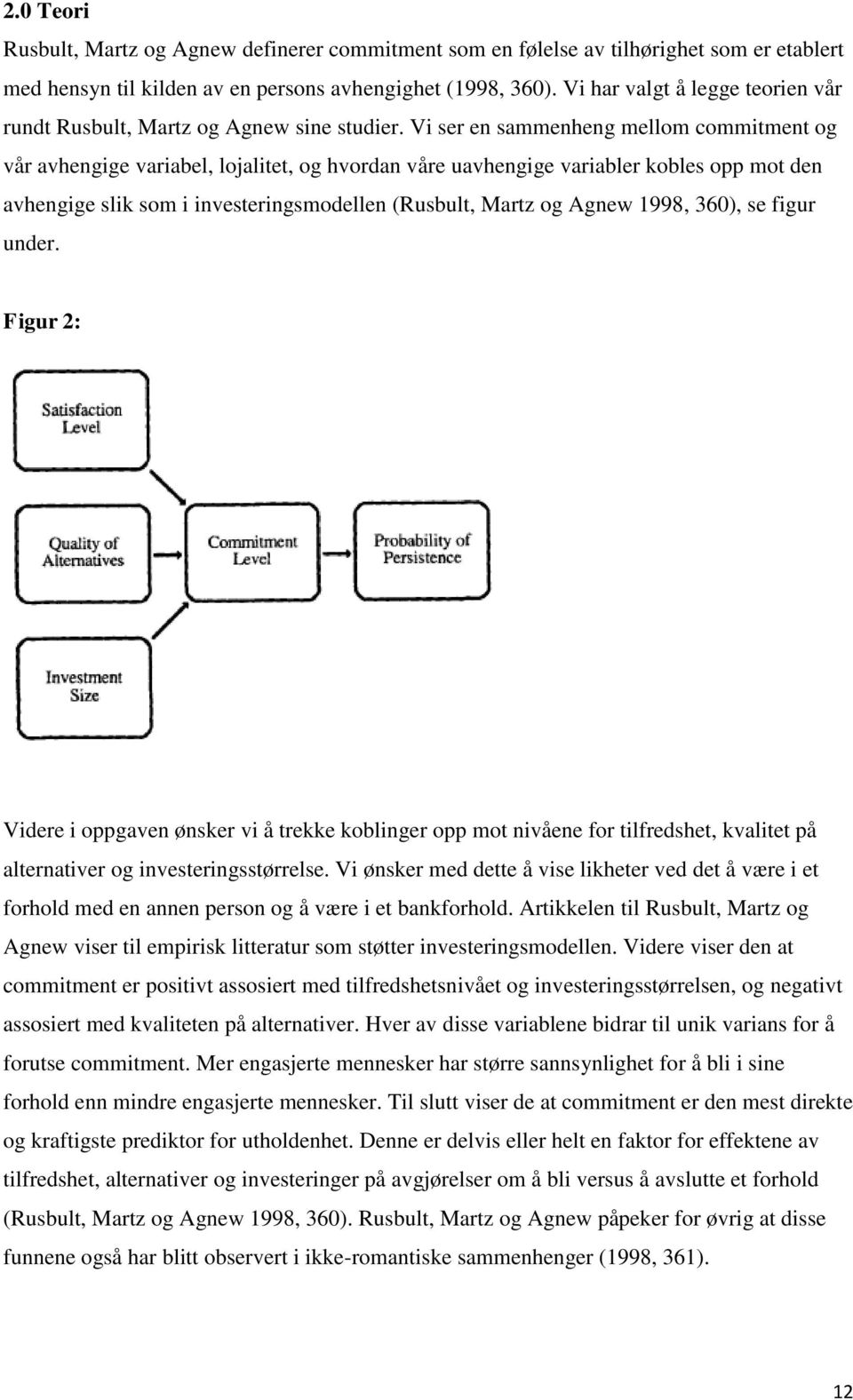 Vi ser en sammenheng mellom commitment og vår avhengige variabel, lojalitet, og hvordan våre uavhengige variabler kobles opp mot den avhengige slik som i investeringsmodellen (Rusbult, Martz og Agnew