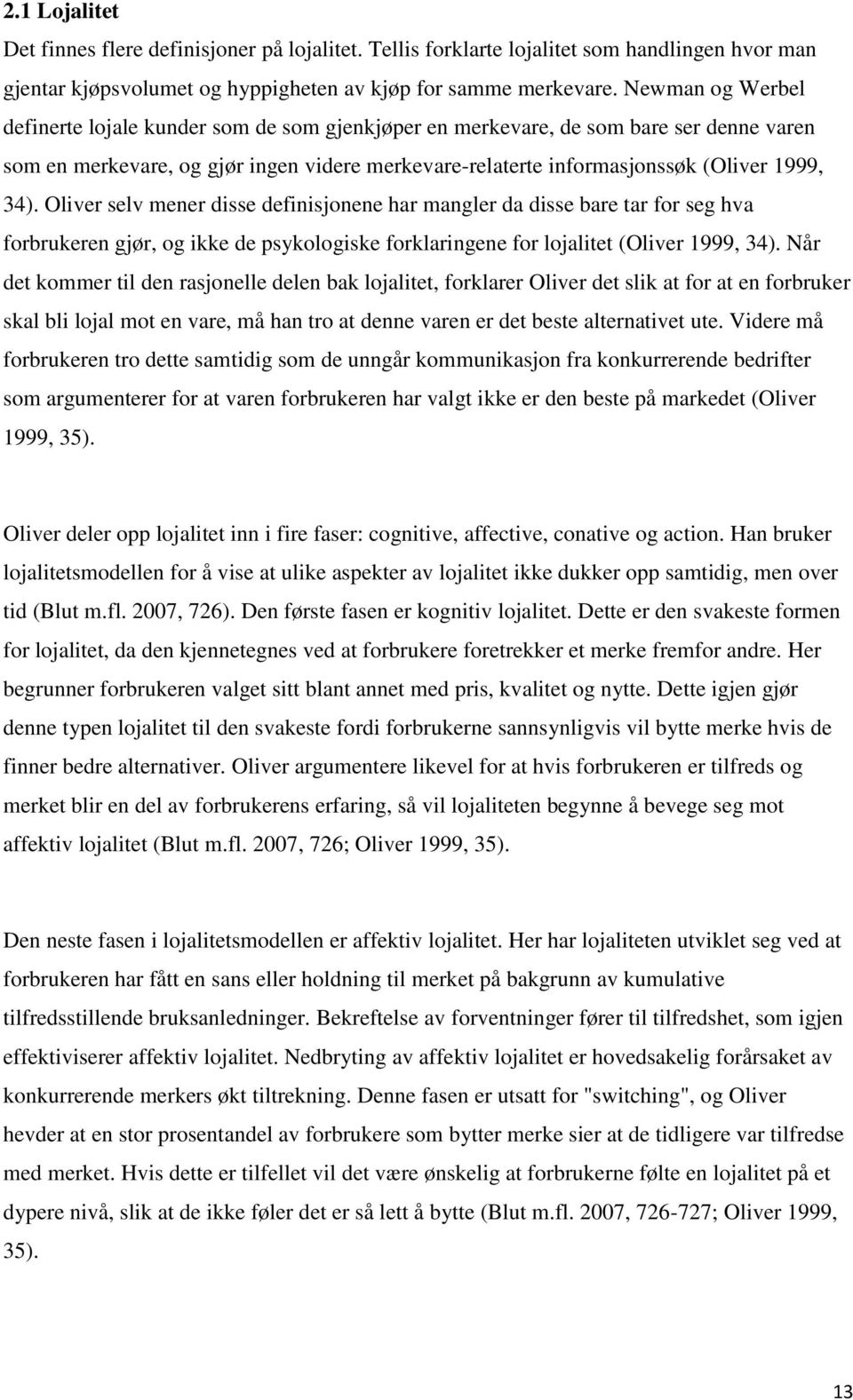 Oliver selv mener disse definisjonene har mangler da disse bare tar for seg hva forbrukeren gjør, og ikke de psykologiske forklaringene for lojalitet (Oliver 1999, 34).