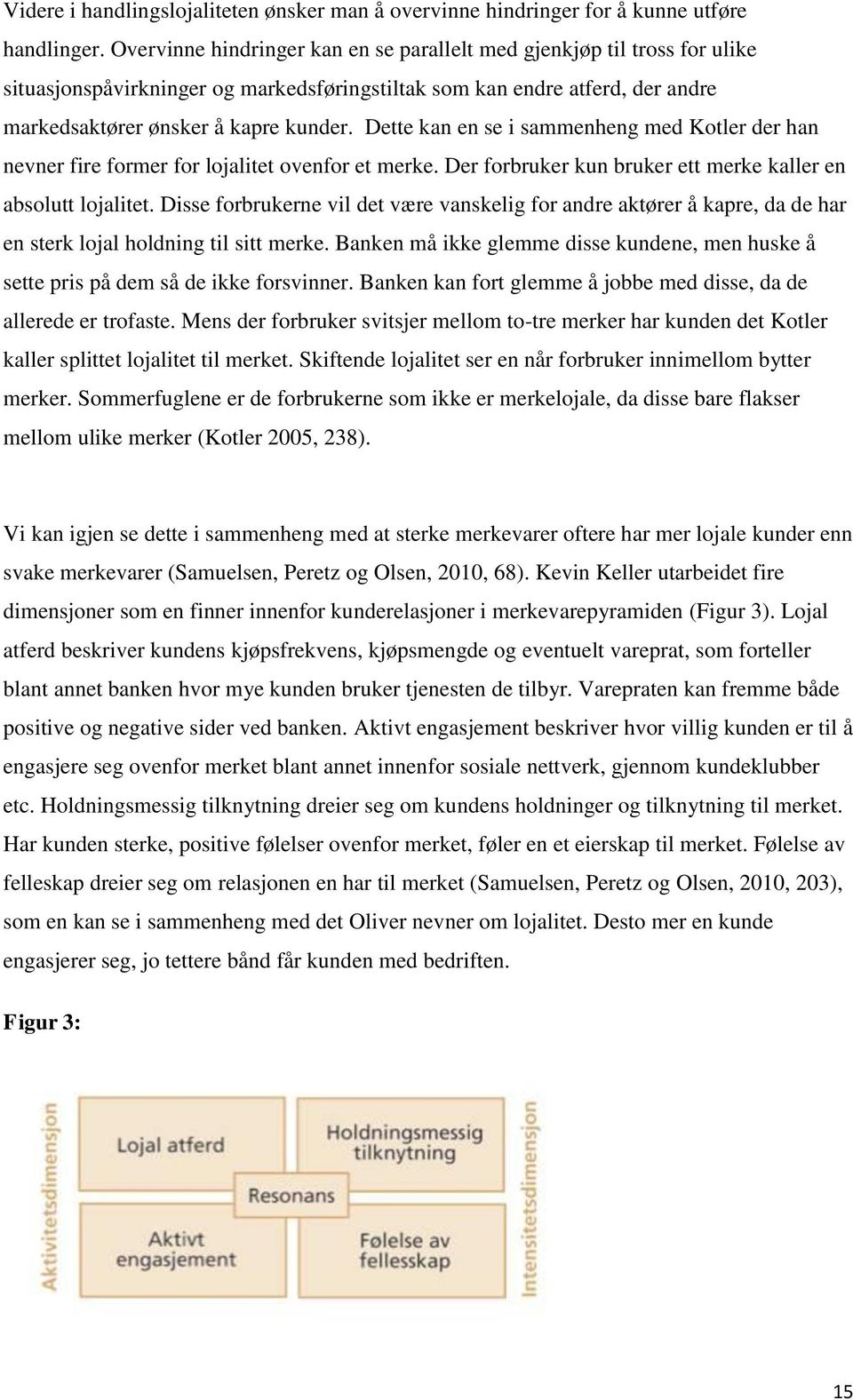 Dette kan en se i sammenheng med Kotler der han nevner fire former for lojalitet ovenfor et merke. Der forbruker kun bruker ett merke kaller en absolutt lojalitet.