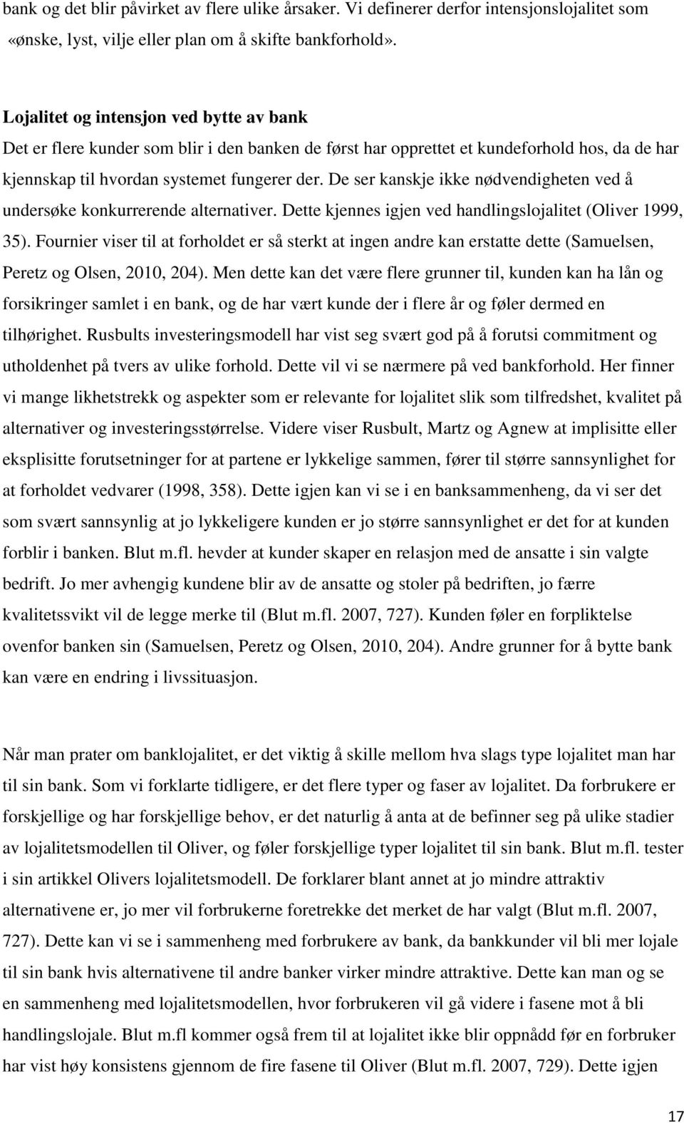 De ser kanskje ikke nødvendigheten ved å undersøke konkurrerende alternativer. Dette kjennes igjen ved handlingslojalitet (Oliver 1999, 35).