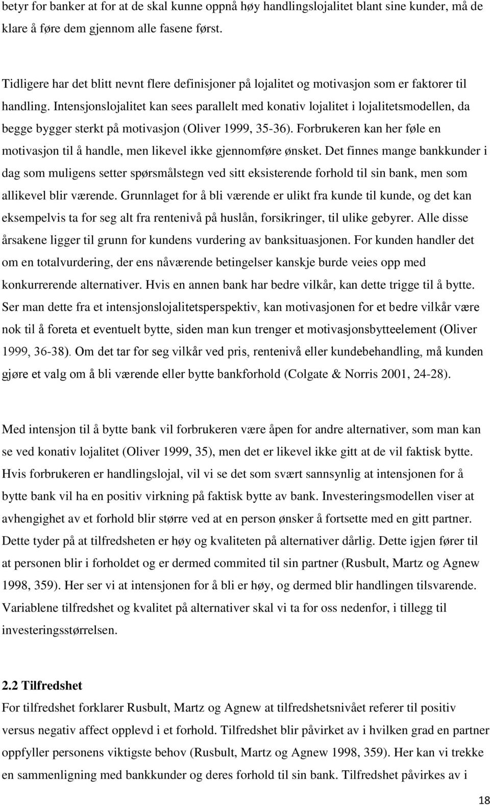 Intensjonslojalitet kan sees parallelt med konativ lojalitet i lojalitetsmodellen, da begge bygger sterkt på motivasjon (Oliver 1999, 35-36).