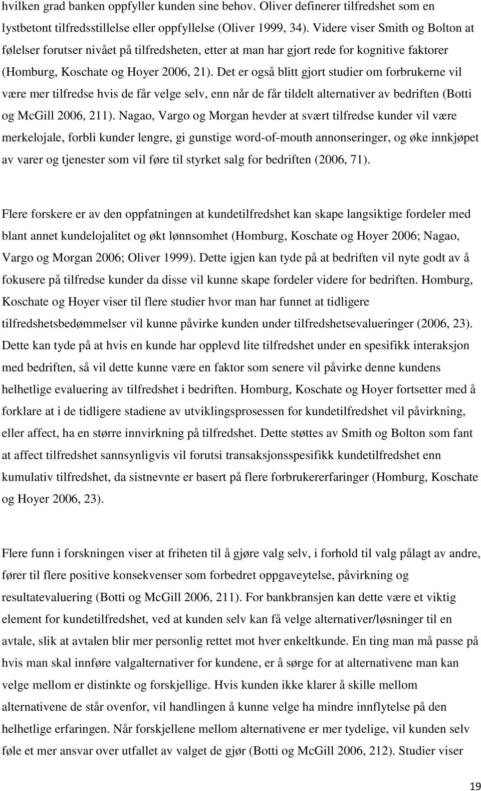 Det er også blitt gjort studier om forbrukerne vil være mer tilfredse hvis de får velge selv, enn når de får tildelt alternativer av bedriften (Botti og McGill 2006, 211).