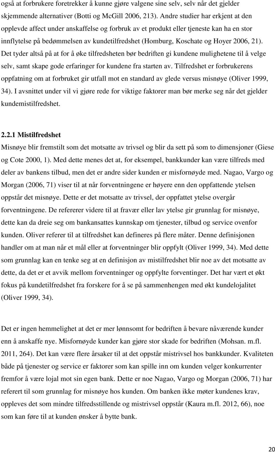 2006, 21). Det tyder altså på at for å øke tilfredsheten bør bedriften gi kundene mulighetene til å velge selv, samt skape gode erfaringer for kundene fra starten av.