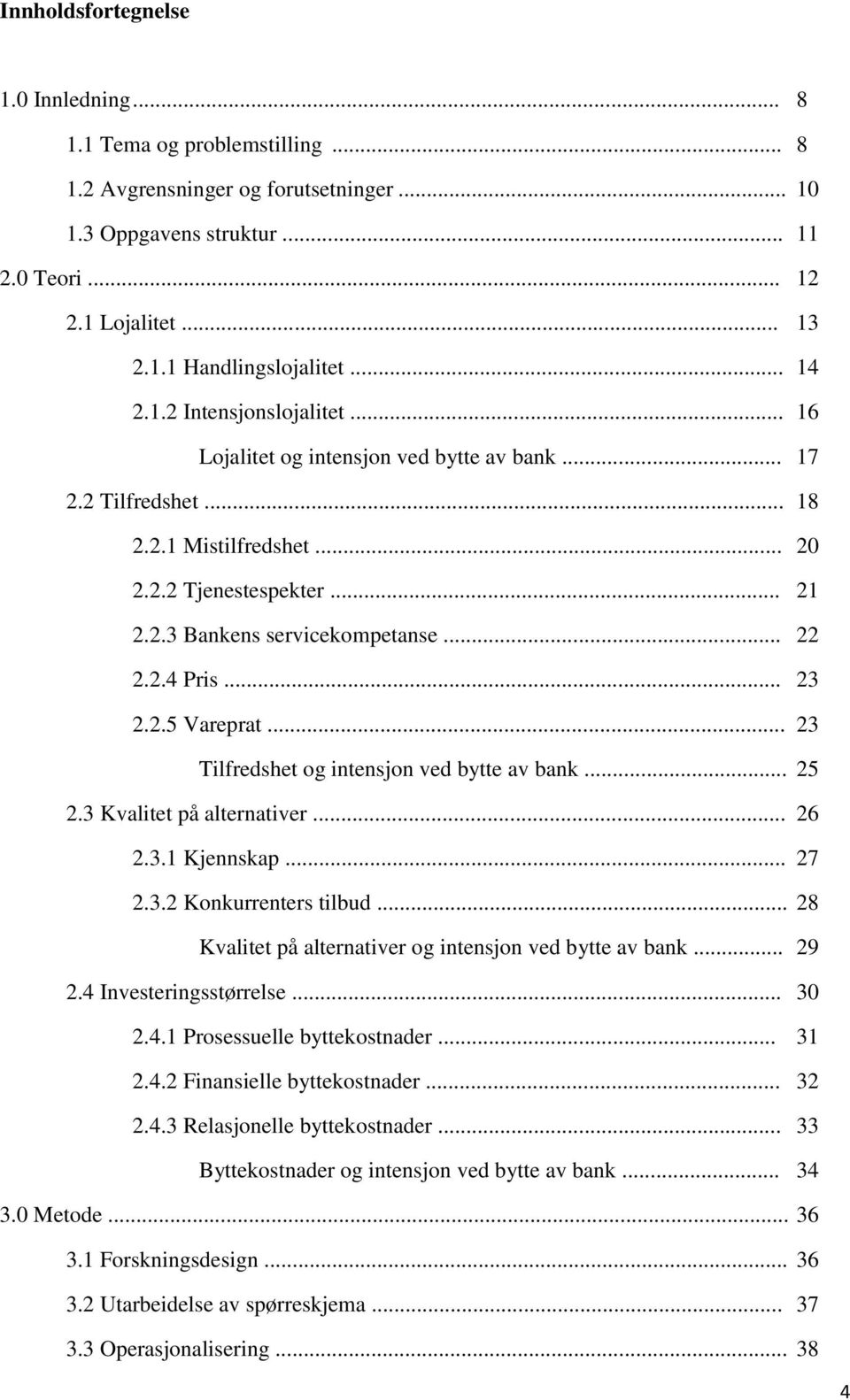 2.4 Pris... 23 2.2.5 Vareprat... 23 Tilfredshet og intensjon ved bytte av bank... 25 2.3 Kvalitet på alternativer... 26 2.3.1 Kjennskap... 27 2.3.2 Konkurrenters tilbud.