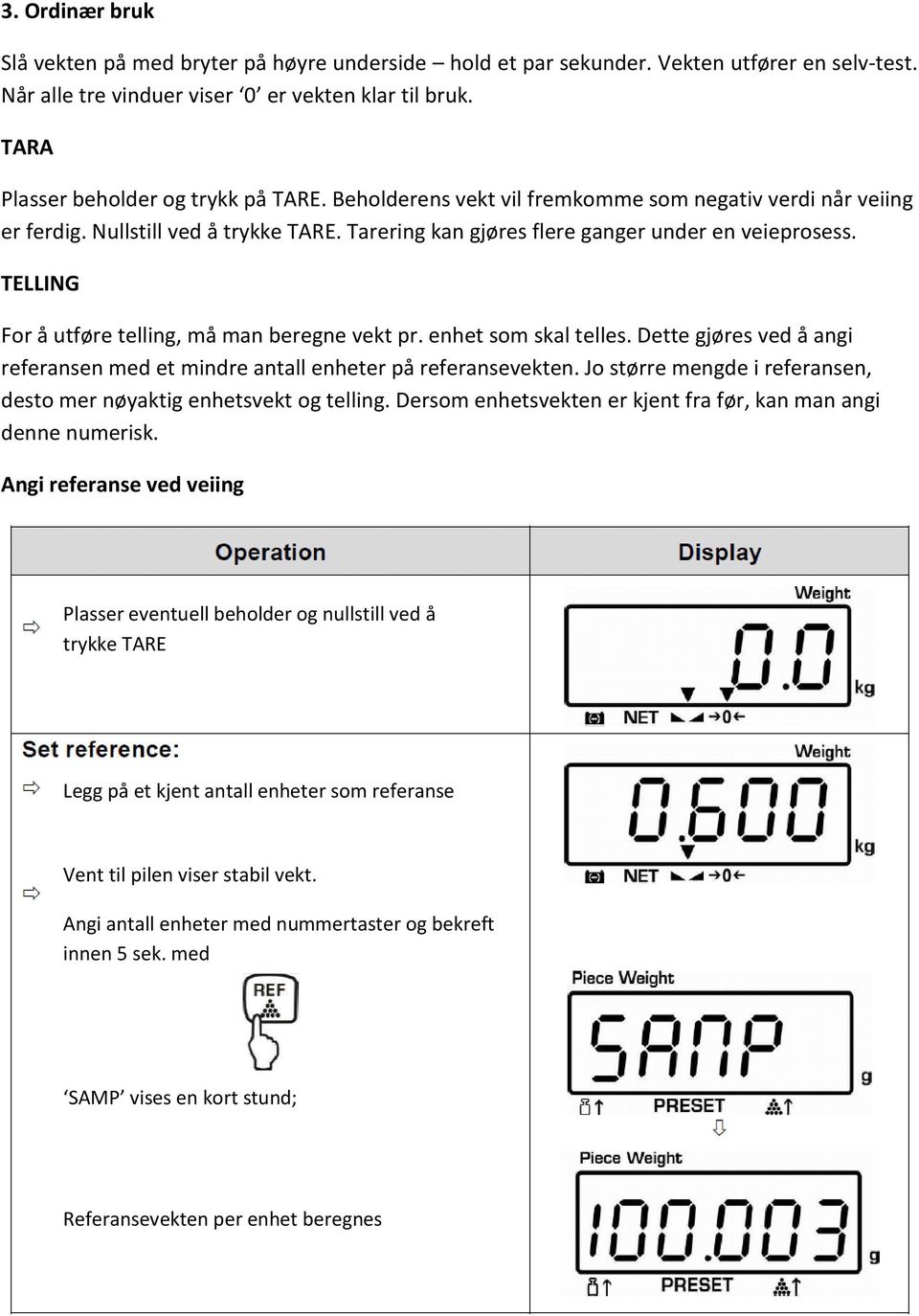 TELLING For å utføre telling, må man beregne vekt pr. enhet som skal telles. Dette gjøres ved å angi referansen med et mindre antall enheter på referansevekten.