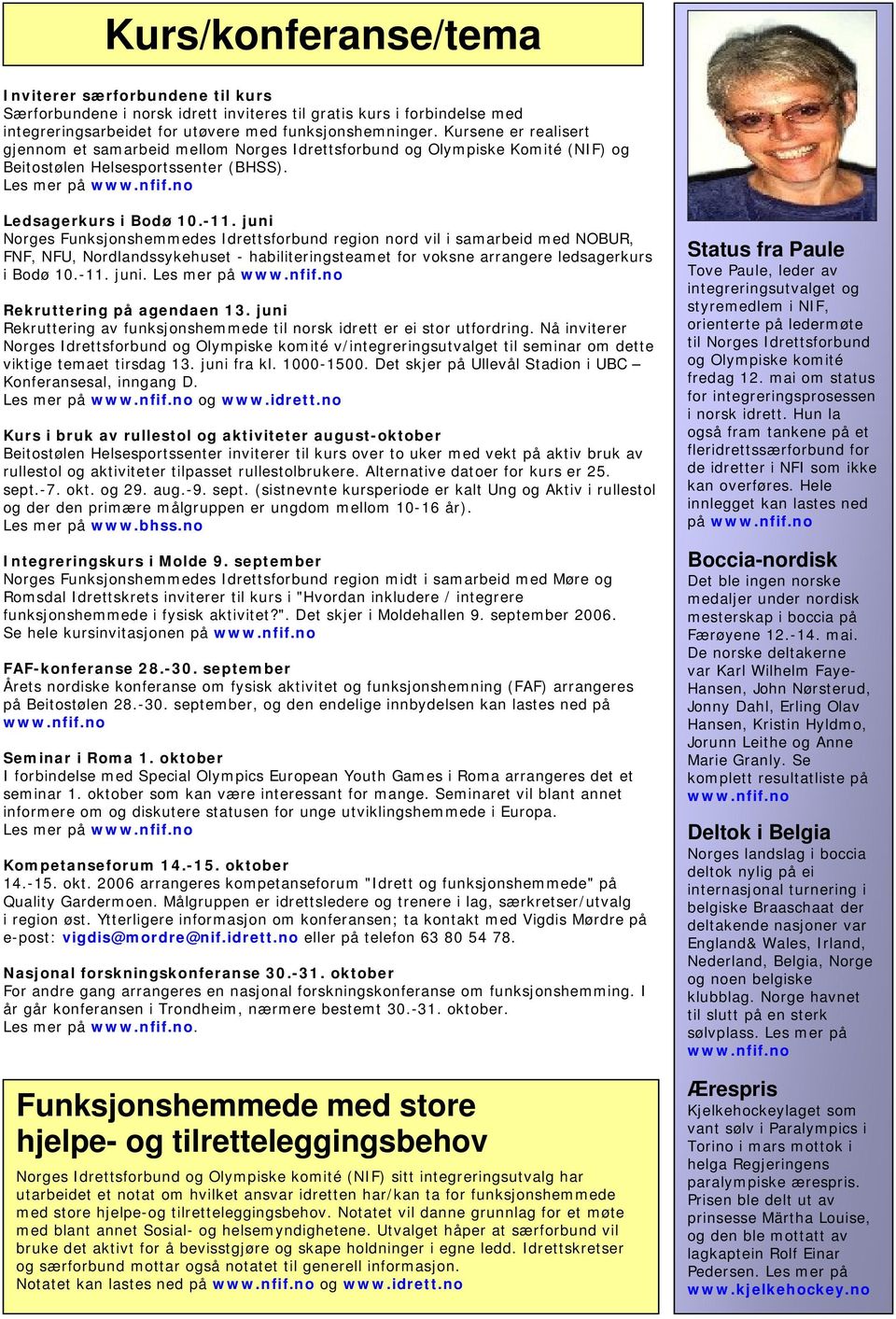 juni Norges Funksjonshemmedes Idrettsforbund region nord vil i samarbeid med NOBUR, FNF, NFU, Nordlandssykehuset - habiliteringsteamet for voksne arrangere ledsagerkurs i Bodø 10.-11. juni.