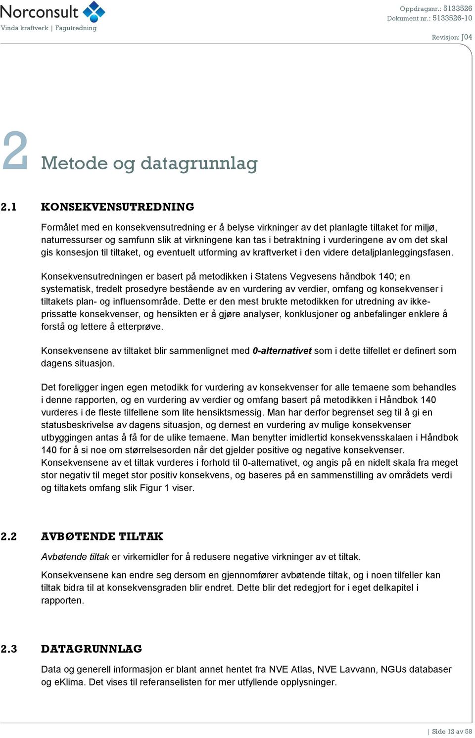 vurderingene av om det skal gis konsesjon til tiltaket, og eventuelt utforming av kraftverket i den videre detaljplanleggingsfasen.