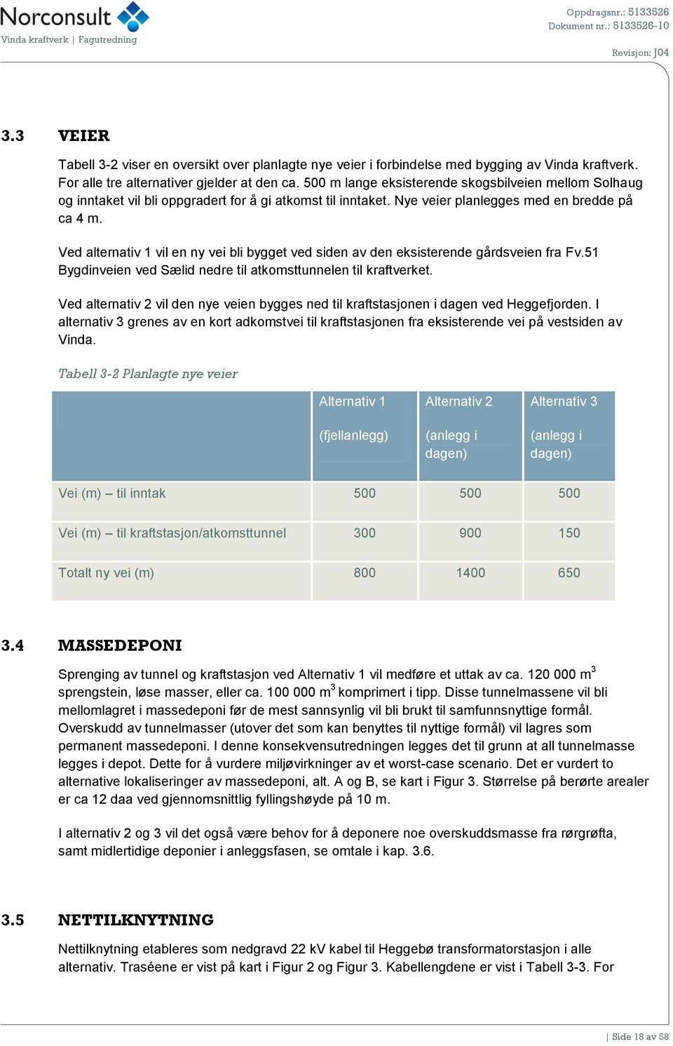 Ved alternativ 1 vil en ny vei bli bygget ved siden av den eksisterende gårdsveien fra Fv.51 Bygdinveien ved Sælid nedre til atkomsttunnelen til kraftverket.