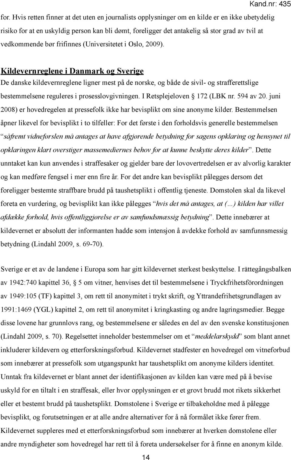 Kildevernreglene i Danmark og Sverige De danske kildevernreglene ligner mest på de norske, og både de sivil- og strafferettslige bestemmelsene reguleres i prosesslovgivningen.