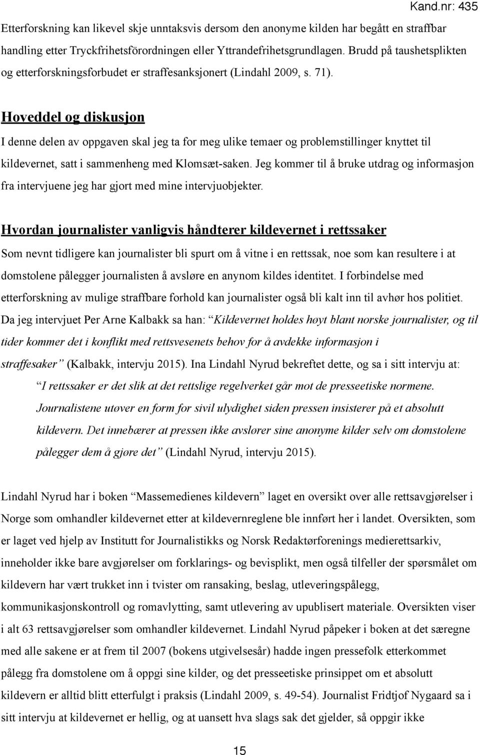 Hoveddel og diskusjon I denne delen av oppgaven skal jeg ta for meg ulike temaer og problemstillinger knyttet til kildevernet, satt i sammenheng med Klomsæt-saken.