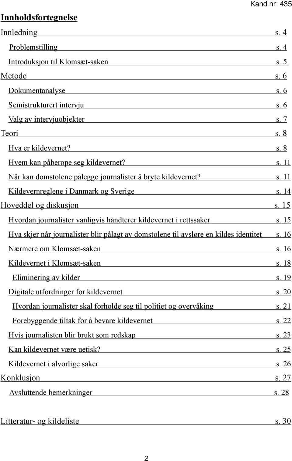 14 Hoveddel og diskusjon s. 15 Hvordan journalister vanligvis håndterer kildevernet i rettssaker s. 15 Hva skjer når journalister blir pålagt av domstolene til avsløre en kildes identitet s.