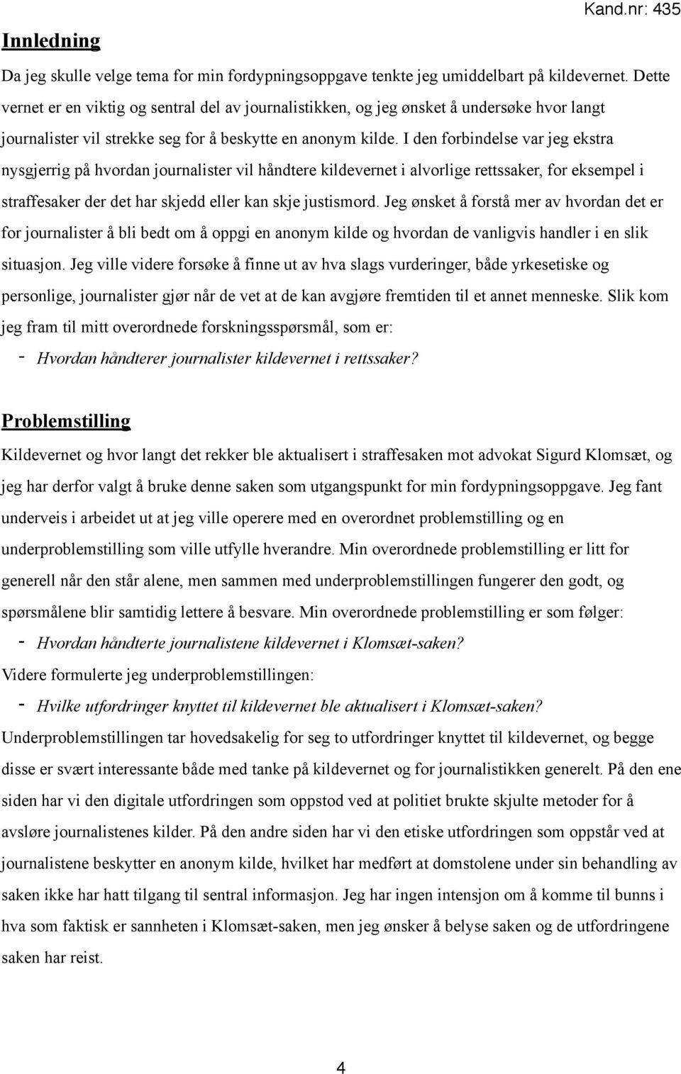 I den forbindelse var jeg ekstra nysgjerrig på hvordan journalister vil håndtere kildevernet i alvorlige rettssaker, for eksempel i straffesaker der det har skjedd eller kan skje justismord.