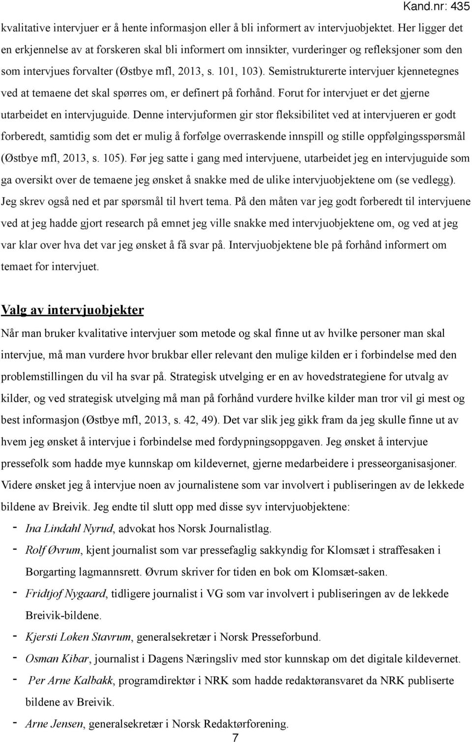 Semistrukturerte intervjuer kjennetegnes ved at temaene det skal spørres om, er definert på forhånd. Forut for intervjuet er det gjerne utarbeidet en intervjuguide.