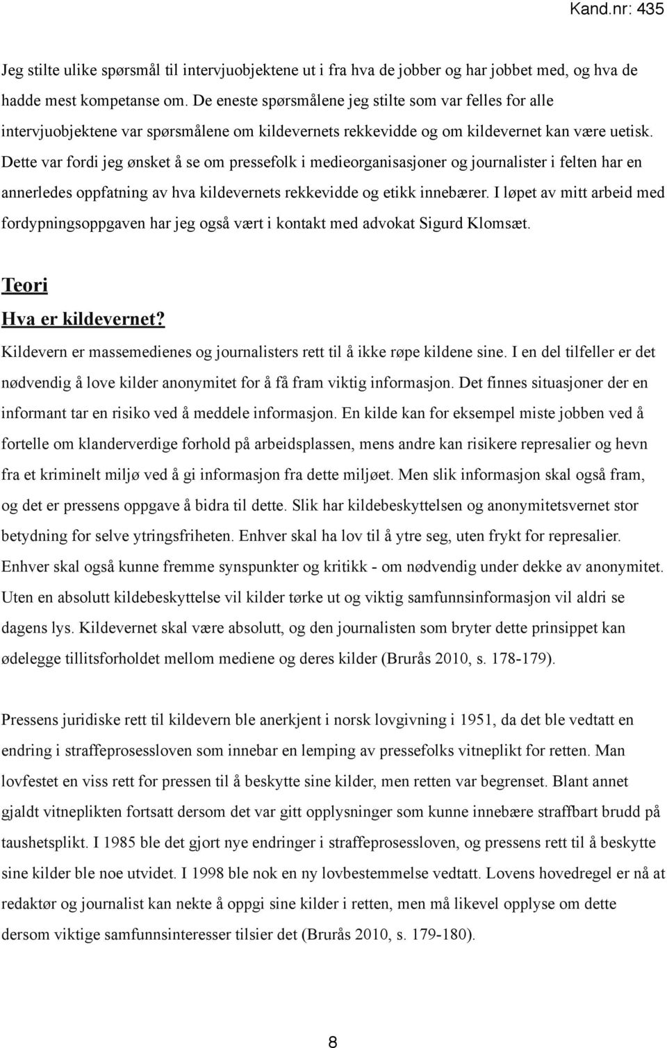 Dette var fordi jeg ønsket å se om pressefolk i medieorganisasjoner og journalister i felten har en annerledes oppfatning av hva kildevernets rekkevidde og etikk innebærer.