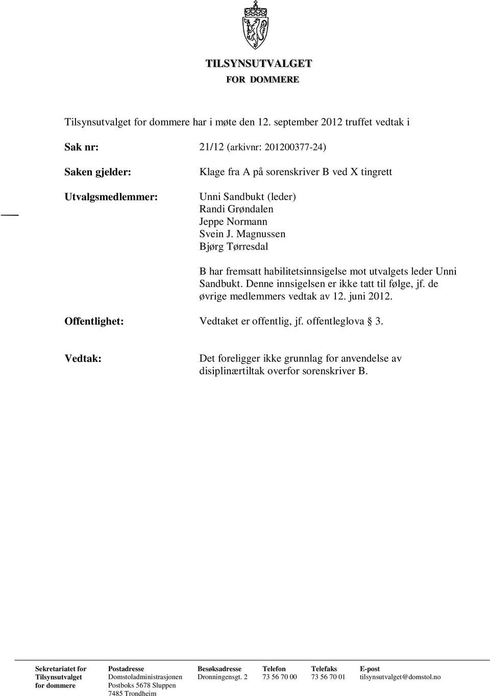Svein J. Magnussen Bjørg Tørresdal B har fremsatt habilitetsinnsigelse mot utvalgets leder Unni Sandbukt. Denne innsigelsen er ikke tatt til følge, jf. de øvrige medlemmers vedtak av 12. juni 2012.