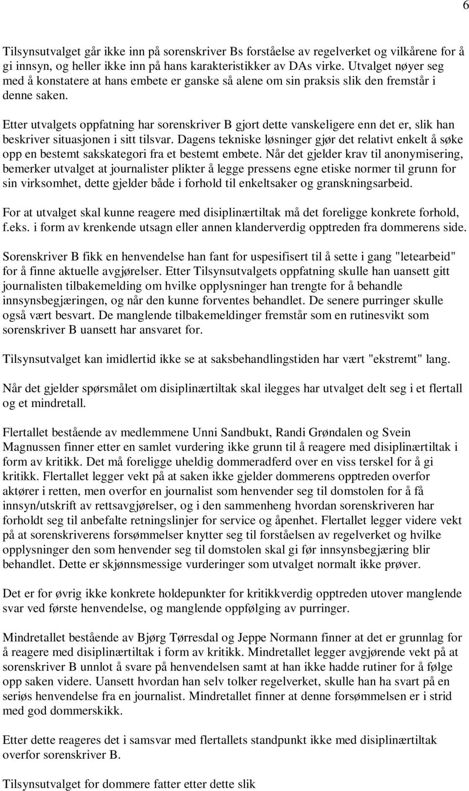 Etter utvalgets oppfatning har sorenskriver B gjort dette vanskeligere enn det er, slik han beskriver situasjonen i sitt tilsvar.