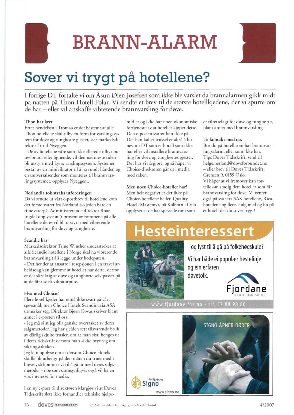 Thon har lært Etter hendelsen i Tromsø er det bestemt at alle Thon hotellene skal tilby en form for varslingssystem for døve og tunghørte gjester, sier markedsdirektør Tutid Nyeggen.