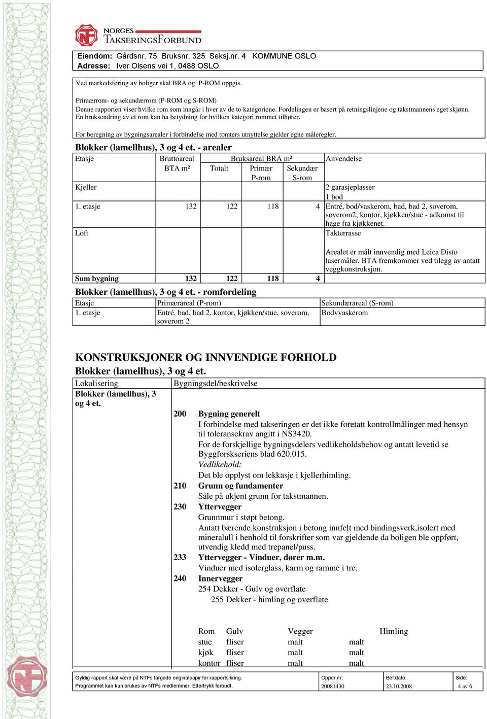 For beregning av bygningsarealer i forbindelse med tomters utnyttelse gjelder egne måleregler. Blokker (lamellhus), 3 og 4 et.