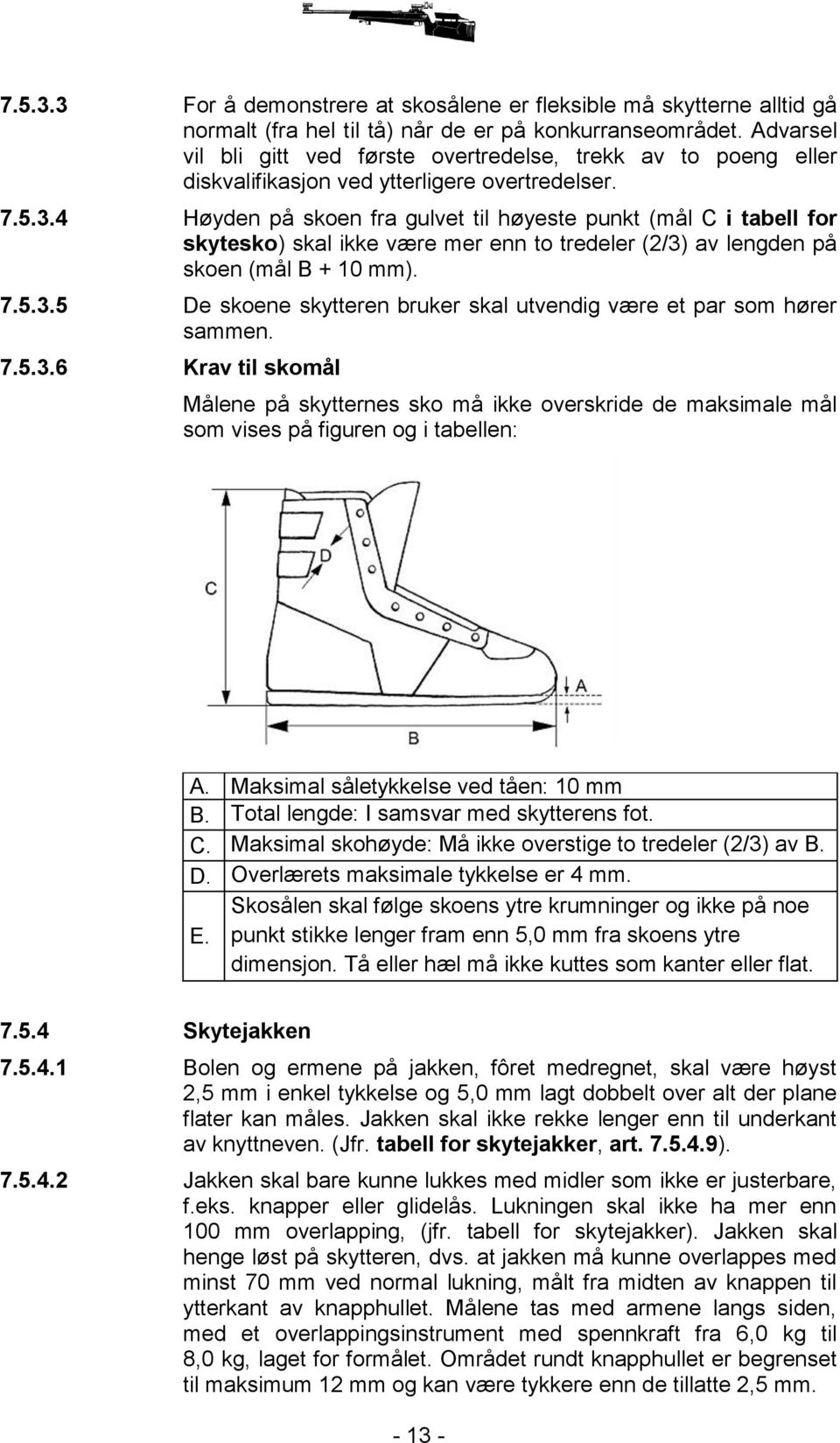 4 Høyden på skoen fra gulvet til høyeste punkt (mål C i tabell for skytesko) skal ikke være mer enn to tredeler (2/3) av lengden på skoen (mål B + 10 mm). 7.5.3.5 De skoene skytteren bruker skal utvendig være et par som hører sammen.