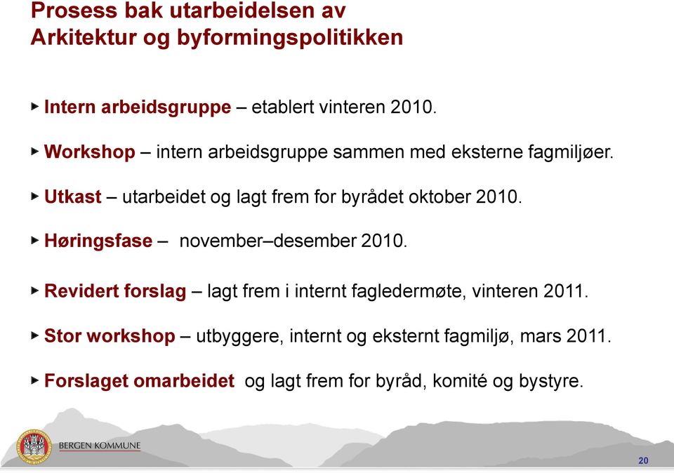 Utkast utarbeidet og lagt frem for byrådet oktober 2010. Høringsfase november desember 2010.