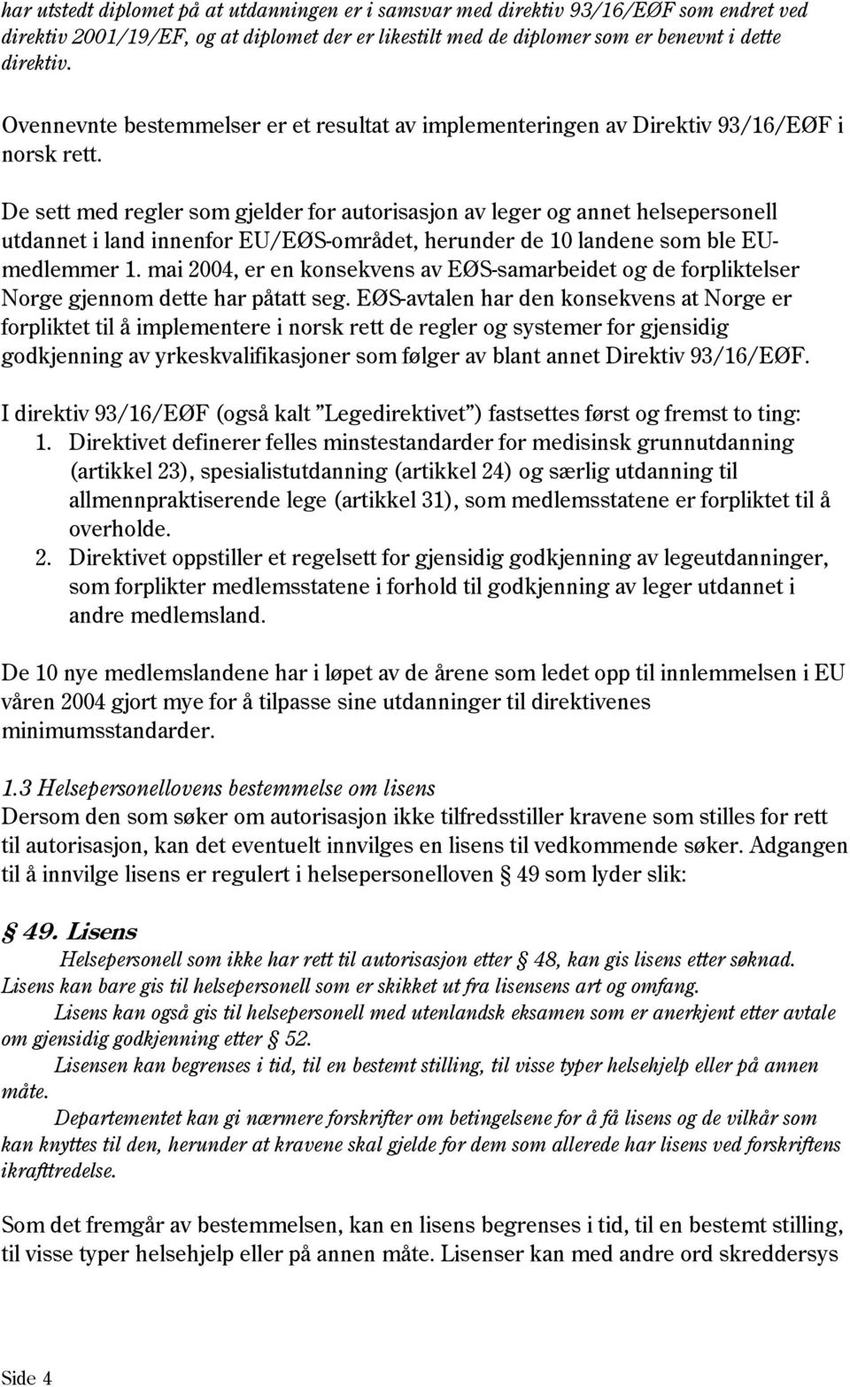 De sett med regler som gjelder for autorisasjon av leger og annet helsepersonell utdannet i land innenfor EU/EØS-området, herunder de 10 landene som ble EUmedlemmer 1.