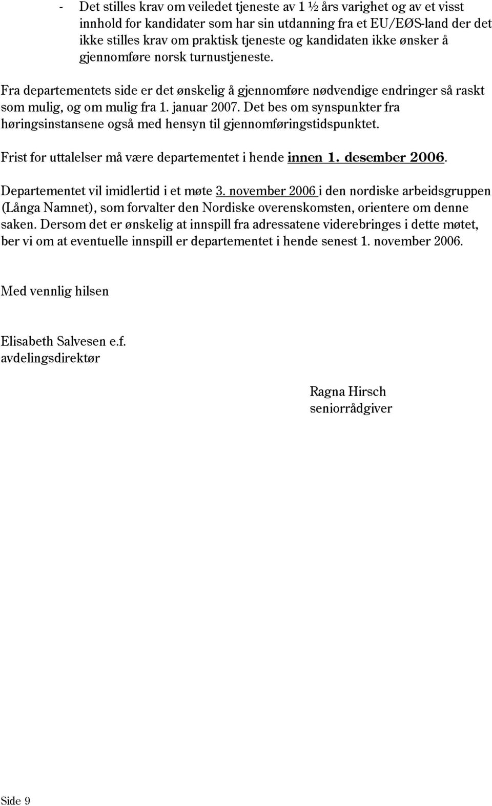 Det bes om synspunkter fra høringsinstansene også med hensyn til gjennomføringstidspunktet. Frist for uttalelser må være departementet i hende innen 1. desember 2006.