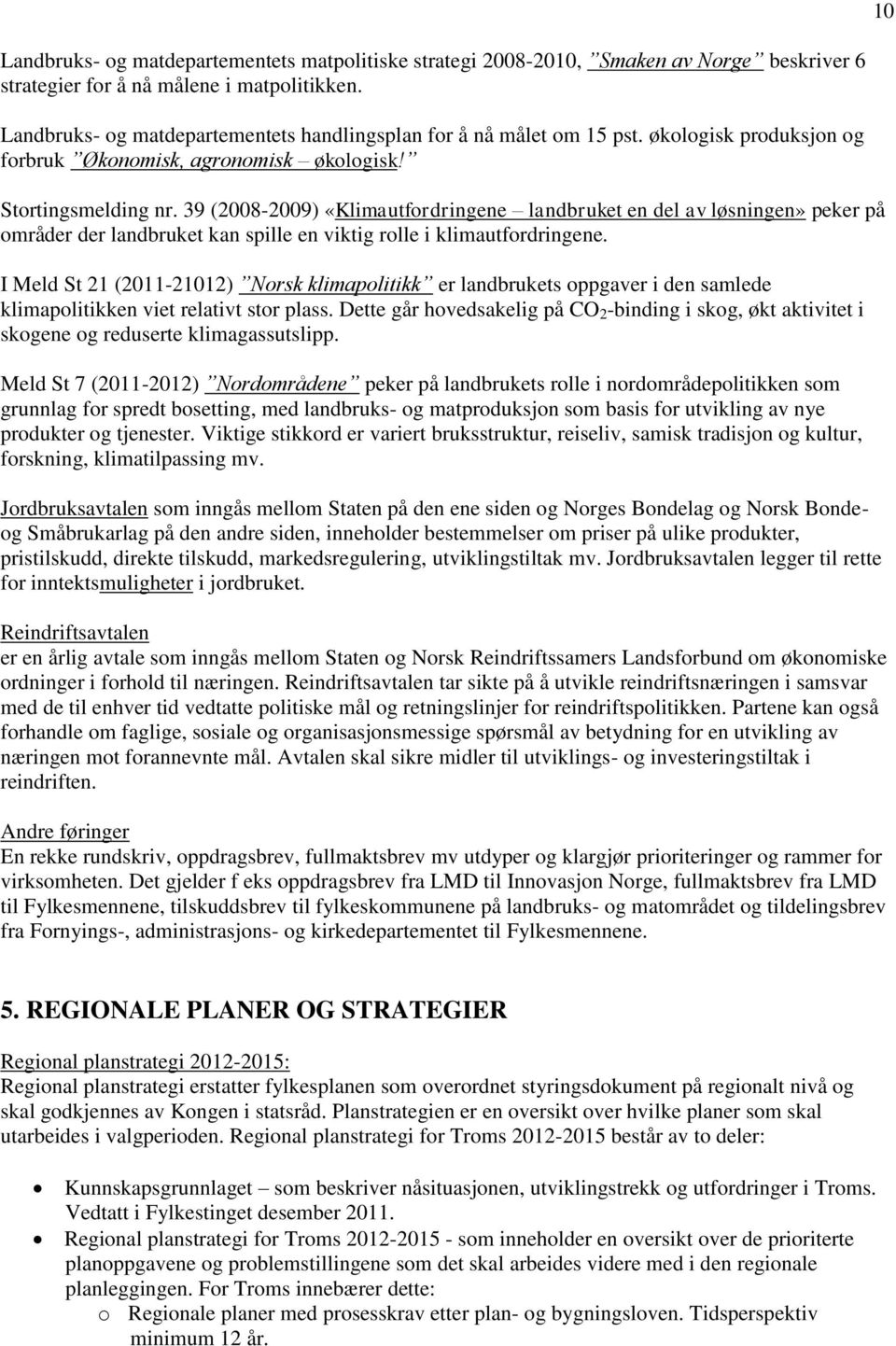 39 (2008-2009) «Klimautfordringene landbruket en del av løsningen» peker på områder der landbruket kan spille en viktig rolle i klimautfordringene.