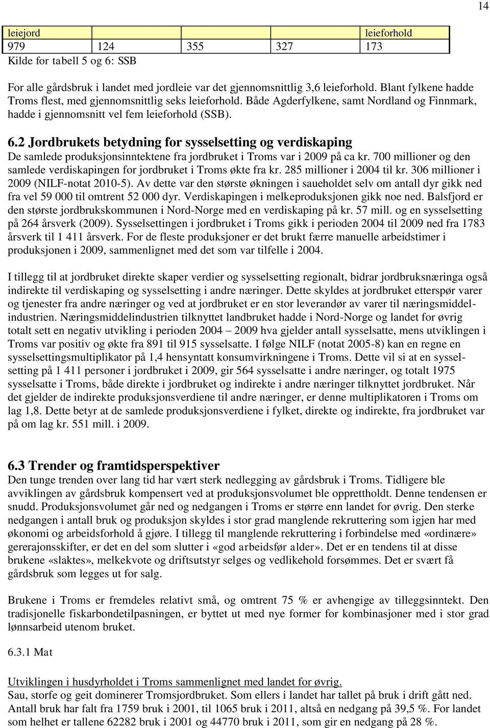 2 Jordbrukets betydning for sysselsetting og verdiskaping De samlede produksjonsinntektene fra jordbruket i Troms var i 2009 på ca kr.