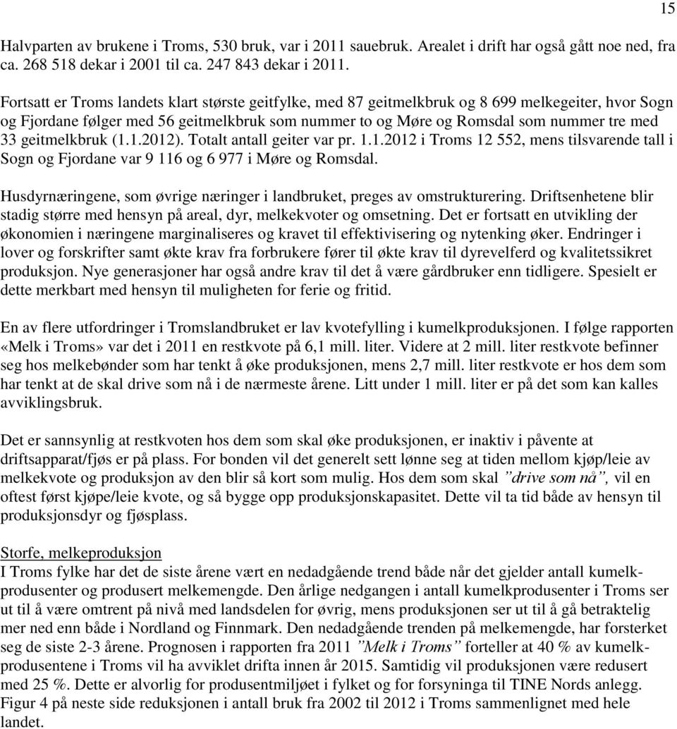 geitmelkbruk (1.1.2012). Totalt antall geiter var pr. 1.1.2012 i Troms 12 552, mens tilsvarende tall i Sogn og Fjordane var 9 116 og 6 977 i Møre og Romsdal.