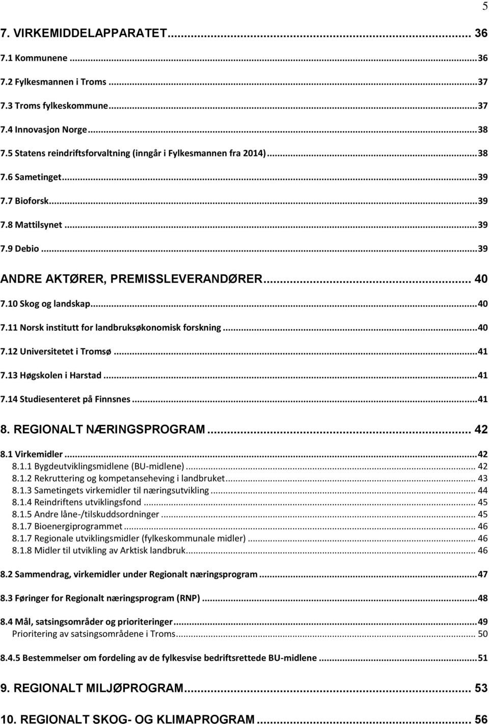 10 Skog og landskap... 40 7.11 Norsk institutt for landbruksøkonomisk forskning... 40 7.12 Universitetet i Tromsø... 41 7.13 Høgskolen i Harstad... 41 7.14 Studiesenteret på Finnsnes... 41 8.