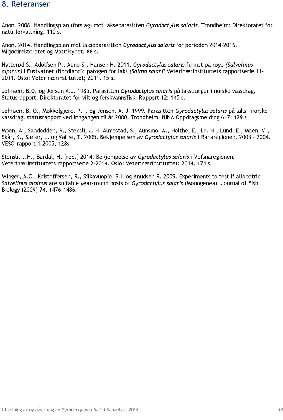 Gyrodactylus salaris funnet på røye (Salvelinus alpinus) i Fustvatnet (Nordland); patogen for laks (Salmo salar)? Veterinærinstituttets rapportserie 11-2011. Oslo: Veterinærinstituttet; 2011. 15 s.