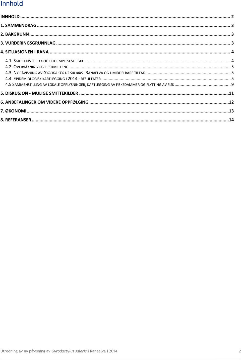 .. 5 4.5 SAMMENSTILLING AV LOKALE OPPLYSNINGER, KARTLEGGING AV FISKEDAMMER OG FLYTTING AV FISK... 9 5. DISKUSJON - MULIGE SMITTEKILDER...11 6.