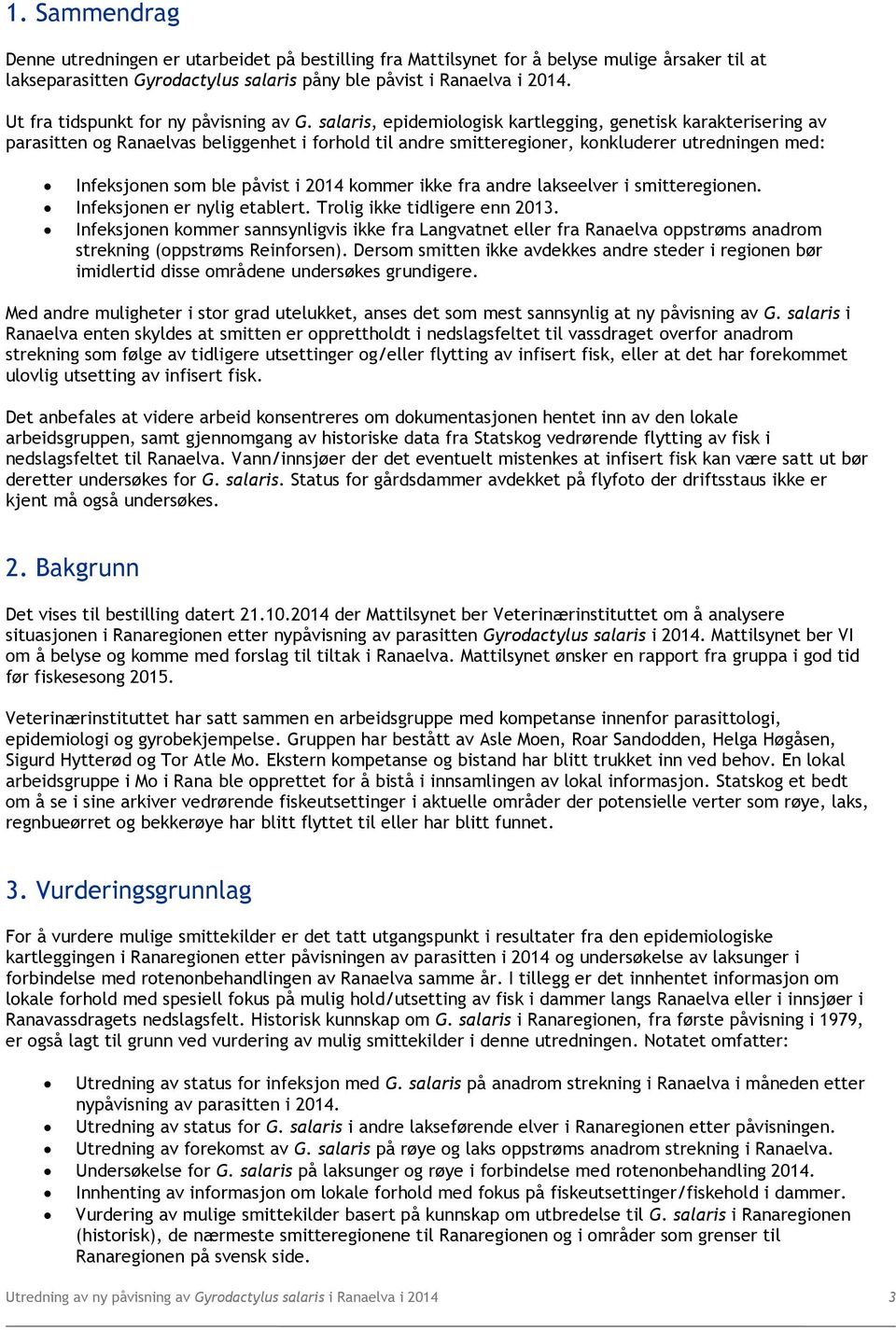 salaris, epidemiologisk kartlegging, genetisk karakterisering av parasitten og Ranaelvas beliggenhet i forhold til andre smitteregioner, konkluderer utredningen med: Infeksjonen som ble påvist i 2014