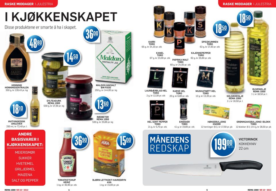 kg SYLTEAGURK REMA 10 530 g, kr 27,36 pr. kg MALDON HAVSALT BM FOOD 250 g, kr 144, pr. kg 13 60 LAURBÆRBLAD HEL TORO 2 g, kr 12,30 pr. stk KARVE HEL TORO 20 g, kr 6,80 pr.