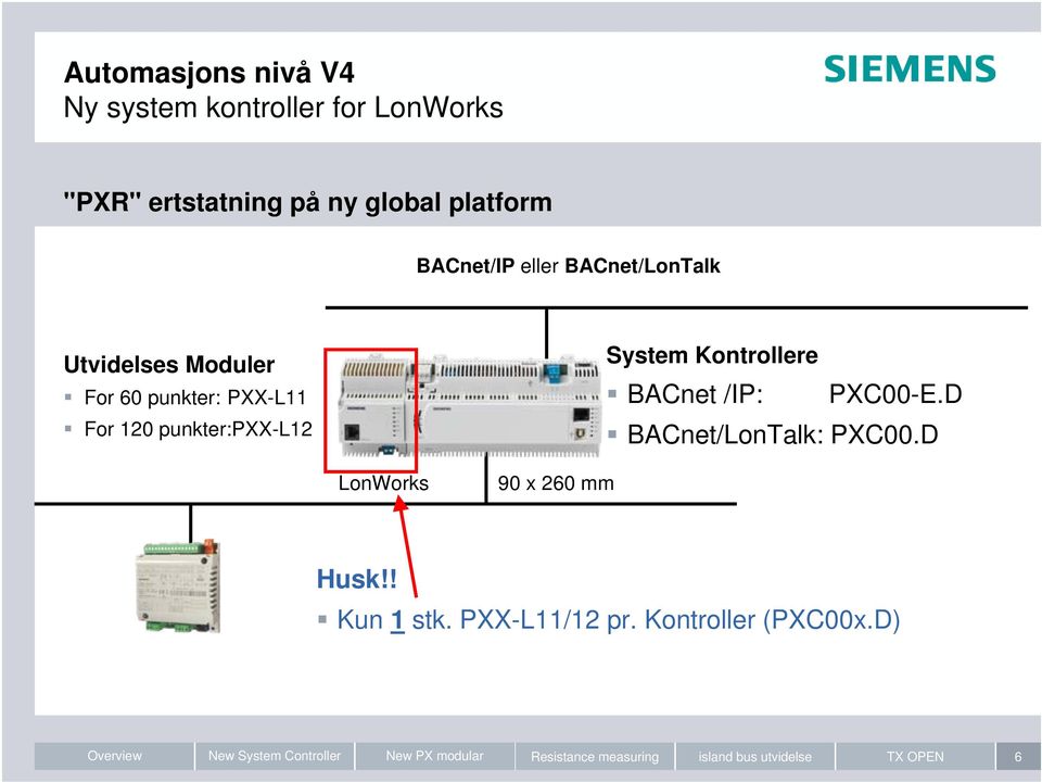 PXX-L11 For 120 punkter:pxx-l12 System Kontrollere BACnet /IP: PXC00-E.