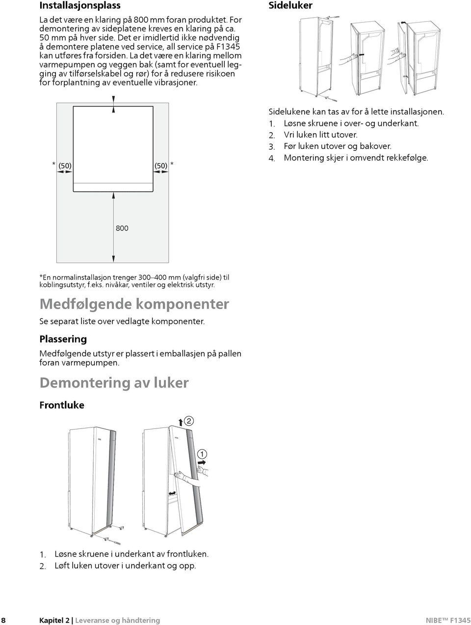 La det være en klaring mellom varmepumpen og veggen bak (samt for eventuell legging av tilførselskabel og rør) for å redusere risikoen for forplantning av eventuelle vibrasjoner.